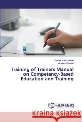 Training of Trainers Manual on Competency-Based Education and Training Ondieki, Charles M.M.; Guantai, Lawrence 9786200093356 LAP Lambert Academic Publishing - książka