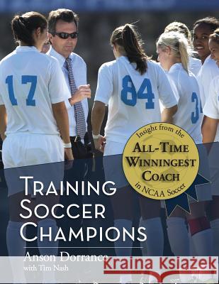 Training Soccer Champions Anson Dorrance Tim Nash 9781626549203 Echo Point Books & Media - książka