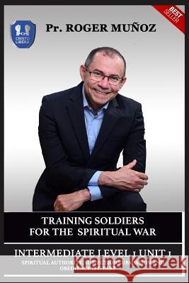 Training Soldiers For Spiritual War. Intermediate 1 Unit 1: Spiritual Authority, Subjection, Submission And Obedience 1st. Part. Leon, Jose 9781729672235 Createspace Independent Publishing Platform - książka