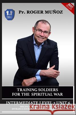 Training Soldiers for Spiritual War. Intermediate Level 2 Unit 6: Specification of the Access and Entrance Doors of Demonic Entities 2nd. Part Norma Ojendiz Cristian Sevilla Sandra Munoz 9781791551797 Independently Published - książka
