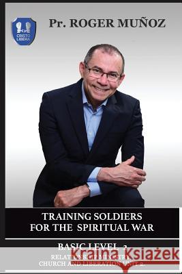 Training Soldiers For The Spiritual War. Basic Level Unit 2.: Ministry, Church and Liberation Relationship Leon, Jose 9781729510698 Createspace Independent Publishing Platform - książka