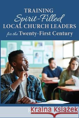 Training Spirit-Filled Local Church Leaders for the Twenty-First Century Ray Miller 9781666715682 Resource Publications (CA) - książka