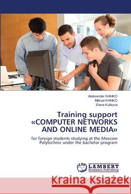 Training support COMPUTER NETWORKS AND ONLINE MEDIA Ivanko, Aleksander 9786139456598 LAP Lambert Academic Publishing - książka