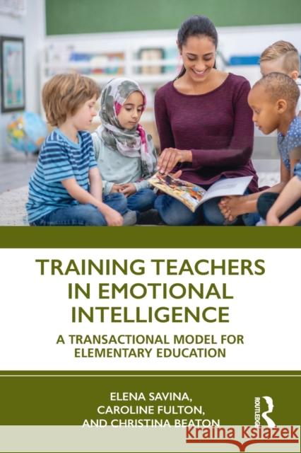 Training Teachers in Emotional Intelligence: A Transactional Model For Elementary Education Savina, Elena 9781032114064 Routledge - książka