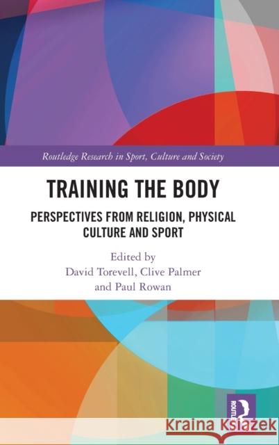 Training the Body: Perspectives from Religion, Physical Culture and Sport David Torevell Clive Palmer Paul Rowan 9781032123301 Routledge - książka