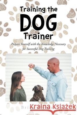 Training the Dog Trainer: Prepare Yourself with the Knowledge Necessary for Successful Dog Training Brian Hunter 9781638810025 Newman Springs Publishing, Inc. - książka