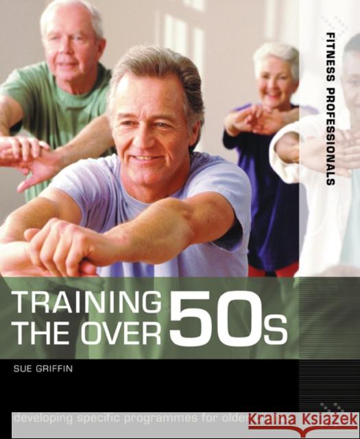 Training the Over 50s: developing programmes for older clients Sue Griffin 9780713672015 Bloomsbury Publishing PLC - książka