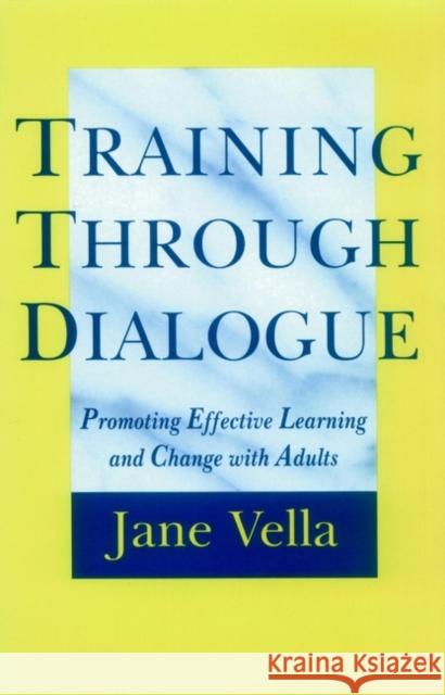 Training Through Dialogue: Promoting Effective Learning and Change with Adults Vella, Jane 9780787901356 Jossey-Bass - książka