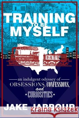 Training to Be Myself: An Indulgent Odyssey of Obsessions, Confessions, and Curiosities Jake Jabbour 9781950301317 Inkshares - książka