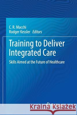 Training to Deliver Integrated Care: Skills Aimed at the Future of Healthcare Macchi, C. R. 9783030076627 Springer - książka