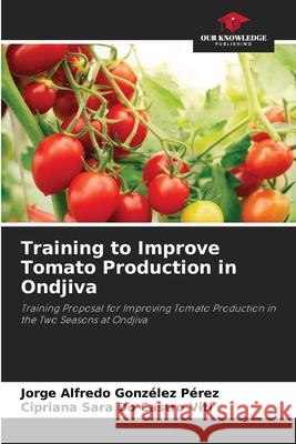 Training to Improve Tomato Production in Ondjiva Gonzélez Pérez, Jorge Alfredo, Do Castro Viti, Cipriana Sara 9786208694951 Our Knowledge Publishing - książka