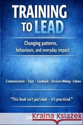 Training to Lead: Changing patterns, behaviours, and everyday impact Oliveira, João Carlos 9798258302854 Independently Published - książka