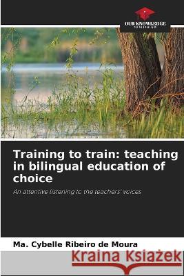 Training to train: teaching in bilingual education of choice Ma Cybelle Ribeir 9786205603147 Our Knowledge Publishing - książka