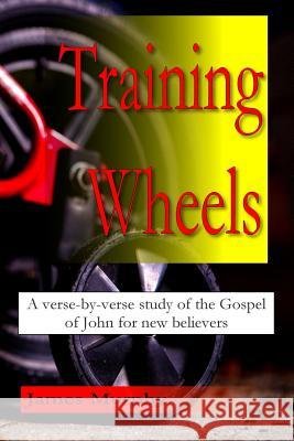 Training Wheels: A verse-by-verse study of the Gospel of John for new believers Murphy, James 9781491238585 Createspace - książka