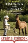 Training with Treats: Transform Your Communication, Trust and Relationship Kathleen Camp, Joe Camp 9781930681446 14 Hands Press