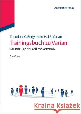 Trainingsbuch Zu Varian: Grundzuge Der Mikrookonomik Bergstrom, Theodore C. 9783486704341 Oldenbourg - książka