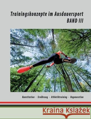 Trainingskonzepte im Ausdauersport: Band 3: K?rperkonstitution - Ern?hrung - Athletiktraining - Regeneration Stefan Schurr 9783746064529 Bod - Books on Demand - książka