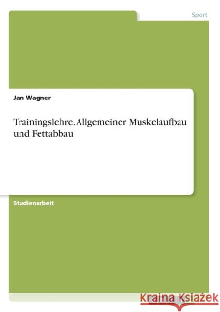 Trainingslehre. Allgemeiner Muskelaufbau und Fettabbau Jan Wagner 9783656916505 Grin Verlag Gmbh - książka