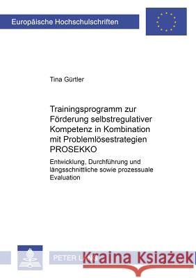 Trainingsprogramm Zur Foerderung Selbstregulativer Kompetenz in Kombination Mit Problemloesestrategien Prosekko: Entwicklung, Durchfuehrung Und Laengs Gürtler, Tina 9783631507056 Lang, Peter, Gmbh, Internationaler Verlag Der - książka