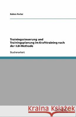 Trainingssteuerung und Trainingsplanung im Krafttraining nach der ILB-Methode Ruben Porter 9783638770750 Grin Verlag - książka
