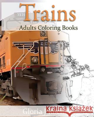 Trains Adults Coloring Book: Transportation Coloring Book Gloria J. Rochelle 9781537298504 Createspace Independent Publishing Platform - książka