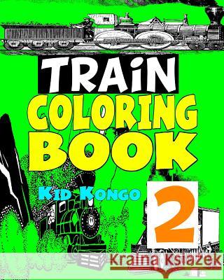 Trains Coloring Book 2 Kid Kongo 9781532839269 Createspace Independent Publishing Platform - książka