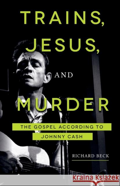 Trains, Jesus, and Murder: The Gospel According to Johnny Cash Beck, Richard 9781506433769 1517 Media - książka