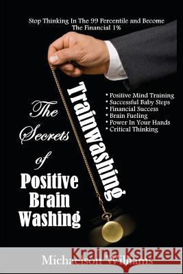 Trainwashing: The Secrets of Positive Brain Washing Michaelson Williams 9780615760261 Hwfnet, LLC. - książka