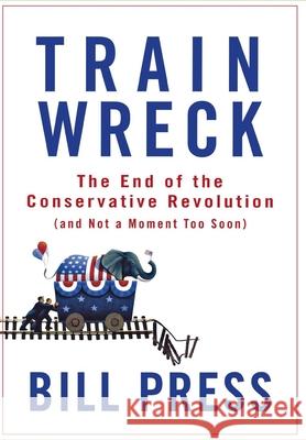 Trainwreck: The End of the Conservative Revolution (and Not a Moment Too Soon) Bill Press 9780470182406 John Wiley & Sons - książka
