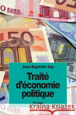 Traité d'économie politique: ou simple exposition de la manière dont se forment, se distribuent et se consomment les richesses Say, Jean-Baptiste 9781523989607 Createspace Independent Publishing Platform - książka