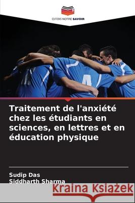 Traitement de l'anxiété chez les étudiants en sciences, en lettres et en éducation physique Das, Sudip, Sharma, Siddharth 9783330841055 Editions Notre Savoir - książka