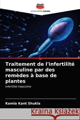 Traitement de l'infertilité masculine par des remèdes à base de plantes Kamla Kant Shukla 9786203119824 Editions Notre Savoir - książka