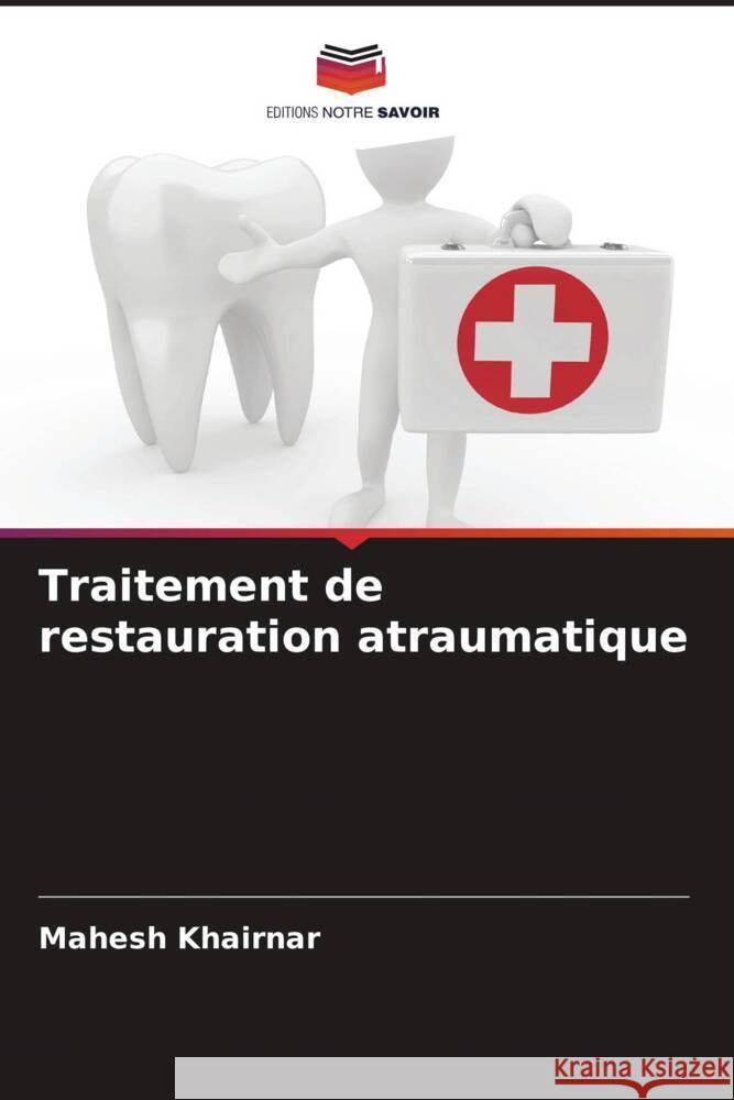 Traitement de restauration atraumatique Khairnar, Mahesh 9786208599744 Editions Notre Savoir - książka