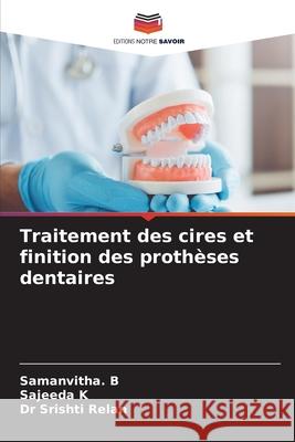 Traitement des cires et finition des prothèses dentaires B, Samanvitha., K, Sajeeda, Relan, Dr Srishti 9786209200984 Editions Notre Savoir - książka