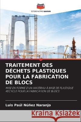 Traitement Des Dechets Plastiques Pour La Fabrication de Blocs Luis Paul Nunez Naranjo   9786206001232 Editions Notre Savoir - książka