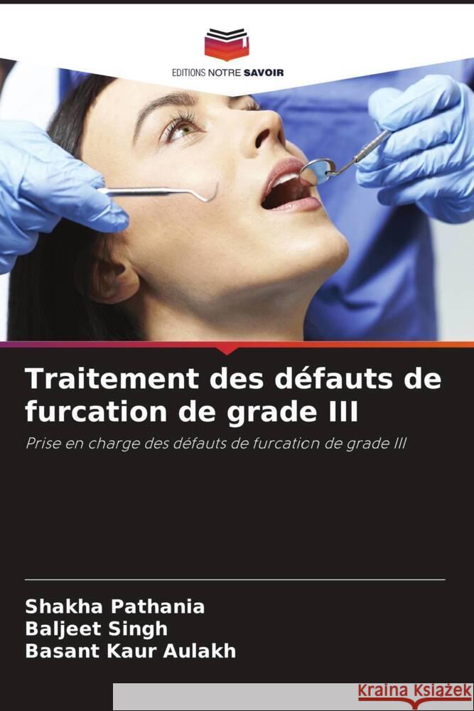 Traitement des d?fauts de furcation de grade III Shakha Pathania Baljeet Singh Basant Kaur Aulakh 9786207971732 Editions Notre Savoir - książka