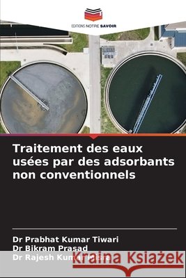 Traitement des eaux usées par des adsorbants non conventionnels Tiwari, Prabhat Kumar, Prasad, Bikram, Misra, Rajesh Kumar 9786209904042 Editions Notre Savoir - książka