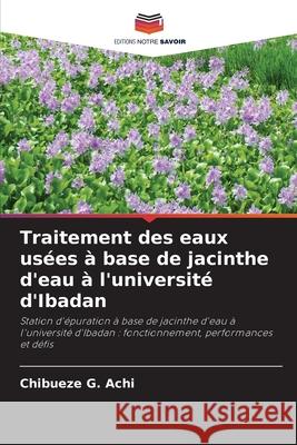 Traitement des eaux usées à base de jacinthe d'eau à l'université d'Ibadan Achi, Chibueze G. 9786208844868 Editions Notre Savoir - książka