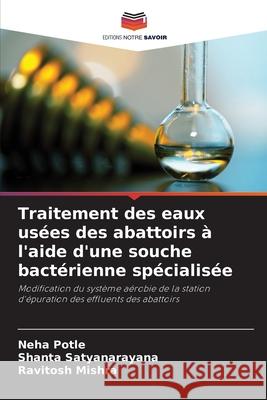 Traitement des eaux usées des abattoirs à l'aide d'une souche bactérienne spécialisée Potle, Neha, Satyanarayana, Shanta, Mishra, Ravitosh 9786208971823 Editions Notre Savoir - książka