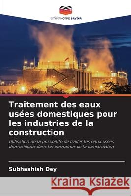 Traitement des eaux us?es domestiques pour les industries de la construction Subhashish Dey 9786207763818 Editions Notre Savoir - książka