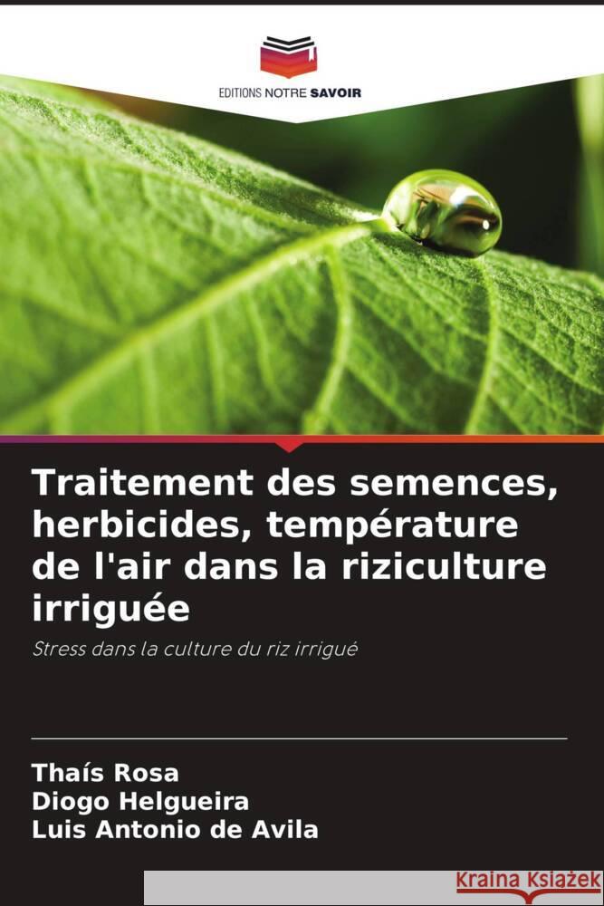 Traitement des semences, herbicides, température de l'air dans la riziculture irriguée Rosa, Thaís, Helgueira, Diogo, de Avila, Luis Antonio 9786203631135 Editions Notre Savoir - książka