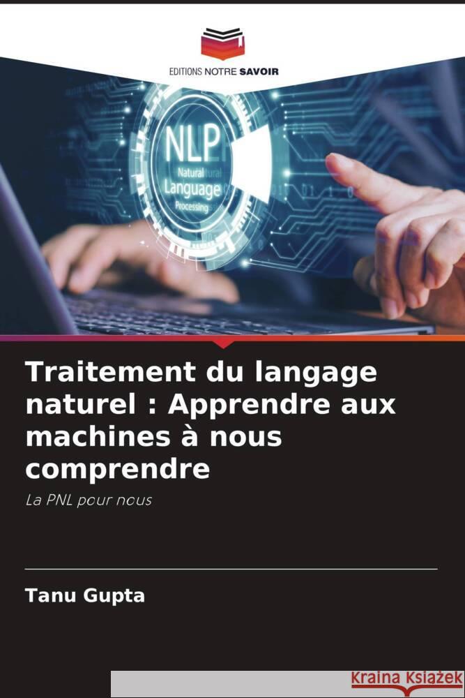 Traitement du langage naturel: Apprendre aux machines ? nous comprendre Tanu Gupta 9786208023393 Editions Notre Savoir - książka