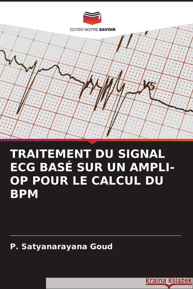 TRAITEMENT DU SIGNAL ECG BASÉ SUR UN AMPLI-OP POUR LE CALCUL DU BPM Goud, P. Satyanarayana 9786206437925 Editions Notre Savoir - książka