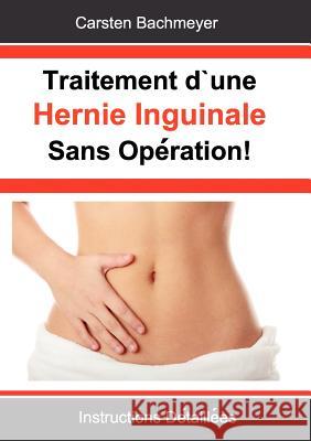 Traitement d'une Hernie Inguinale Sans Opération!: Instructions Détaillées Bachmeyer, Carsten 9783848256624 Books on Demand - książka