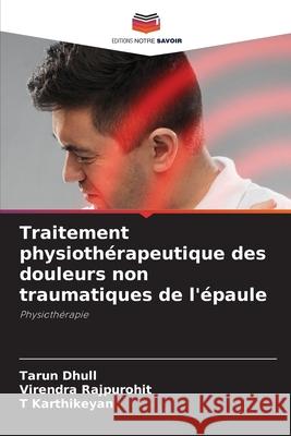 Traitement physiothérapeutique des douleurs non traumatiques de l'épaule Dhull, Tarun, Rajpurohit, Virendra, Karthikeyan, T 9786207954230 Editions Notre Savoir - książka