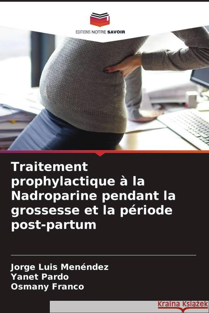 Traitement prophylactique à la Nadroparine pendant la grossesse et la période post-partum Menéndez, Jorge Luis, Pardo, Yanet, Franco, Osmany 9786204401775 Editions Notre Savoir - książka