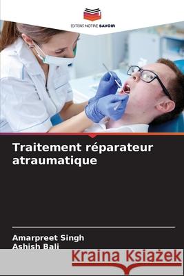 Traitement r?parateur atraumatique Amarpreet Singh Ashish Bali 9786207731206 Editions Notre Savoir - książka