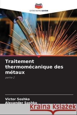 Traitement thermom?canique des m?taux Victor Soshko Alexander Soshko 9786207908103 Editions Notre Savoir - książka