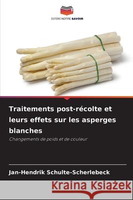 Traitements post-récolte et leurs effets sur les asperges blanches Schulte-Scherlebeck, Jan-Hendrik 9786208884260 Editions Notre Savoir - książka