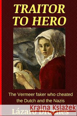 Traitor To Hero: The Vermeer faker who cheated the Dutch and the Nazis Droznes, Lazaro 9781729825969 Createspace Independent Publishing Platform - książka